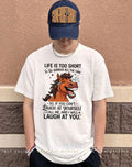 Horse life is too short to be serious all the time me laugh at you shirt