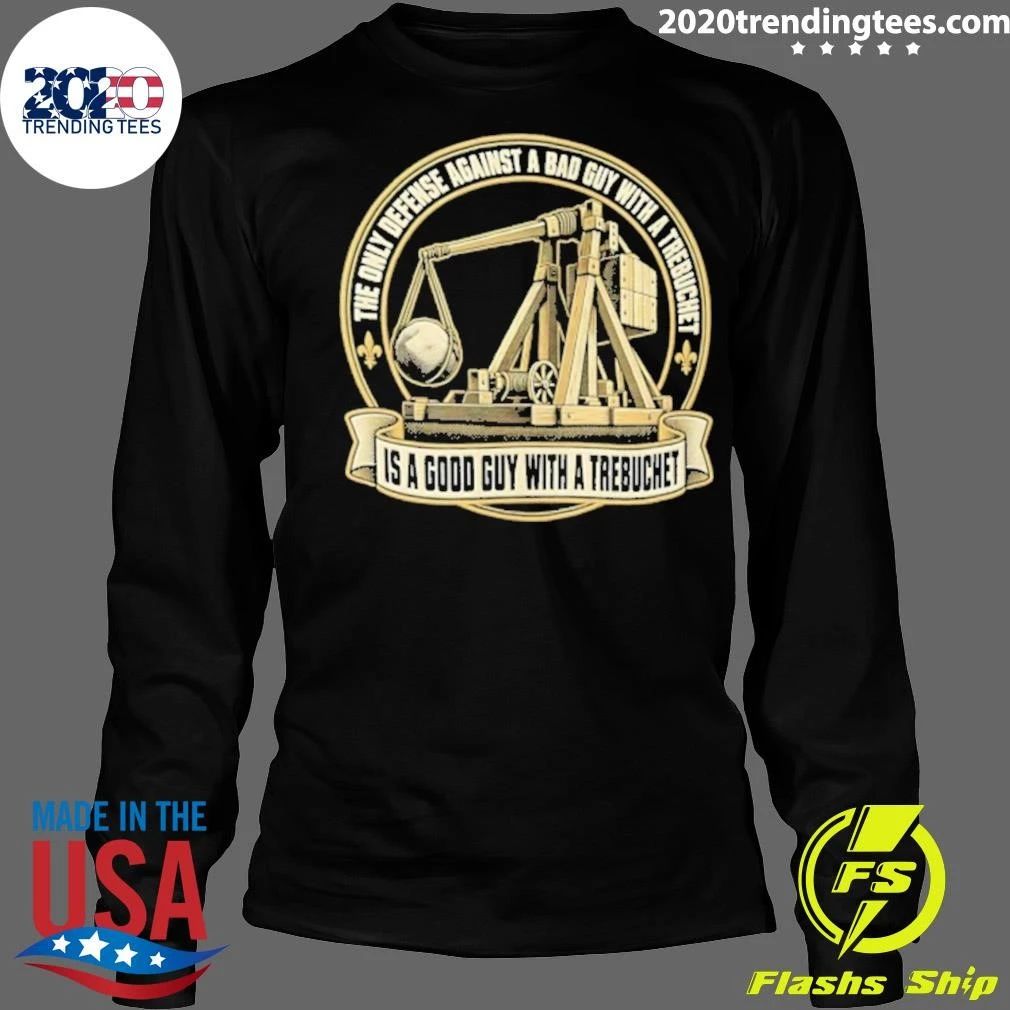 The Only Defense Against A Bad Guy With A Trebuchet Is A Good Guy With A Trebuchet Shirt