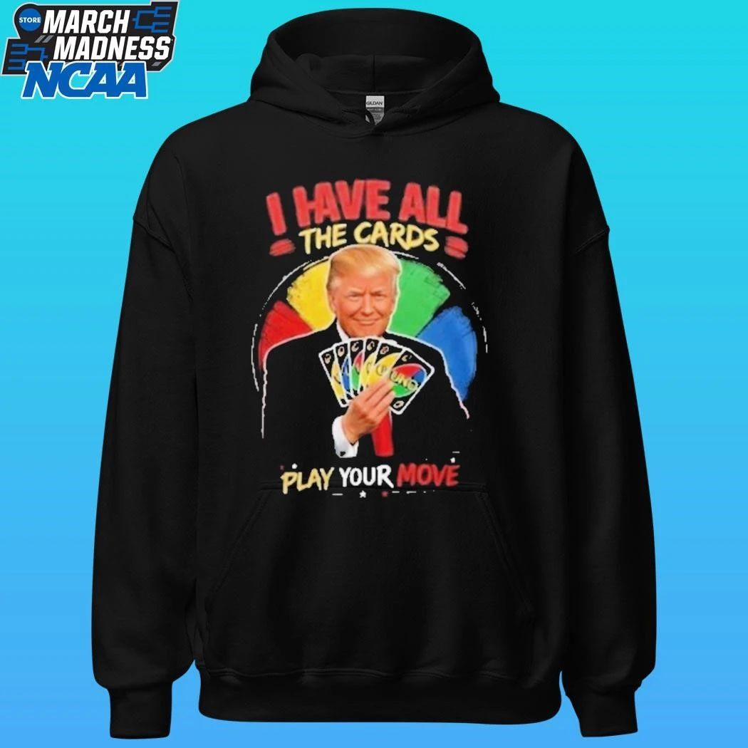 Donald Trump I Have All The Cards Play Your Move Shirt