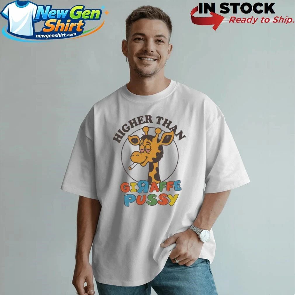 Higher Than Giraffe Pussy Shirt
