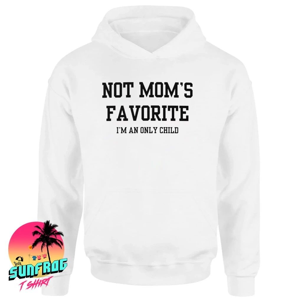Not mom’s favorite I’m an only child shirt