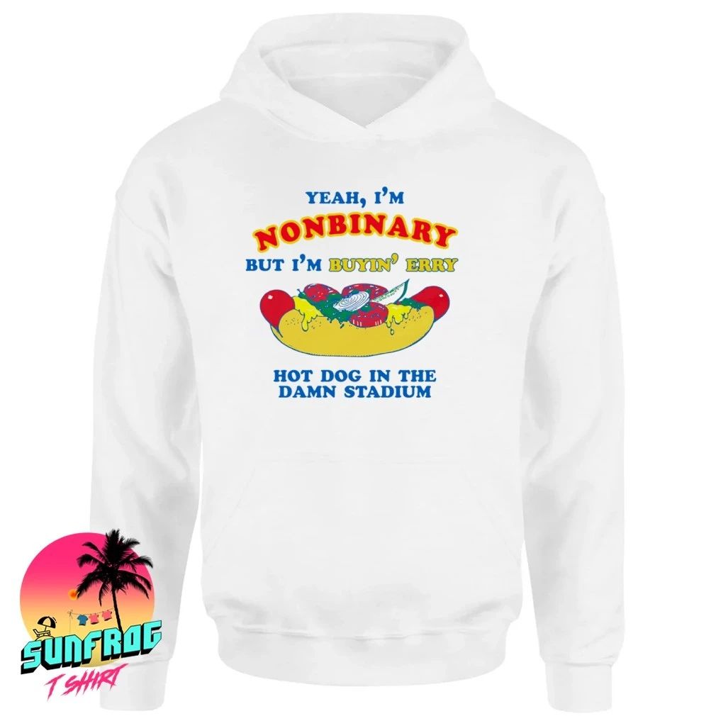 Yeah I’m Nonbinary But I’m Buyin’ Erry Hot Dog In The Stadium shirt