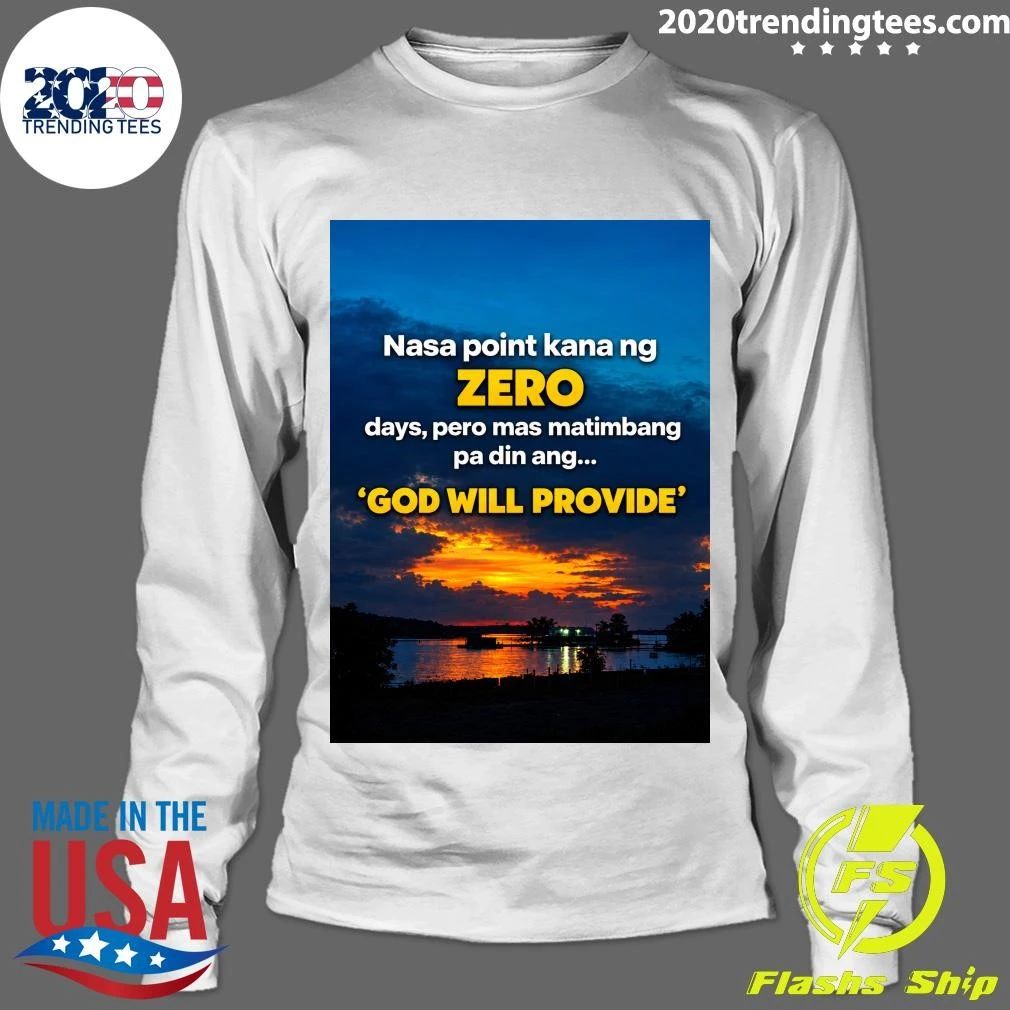 Nasa Point Kana Ng Zero Days, Pero Mas Matimbang Pa Din Ang God Will Provide Shirt