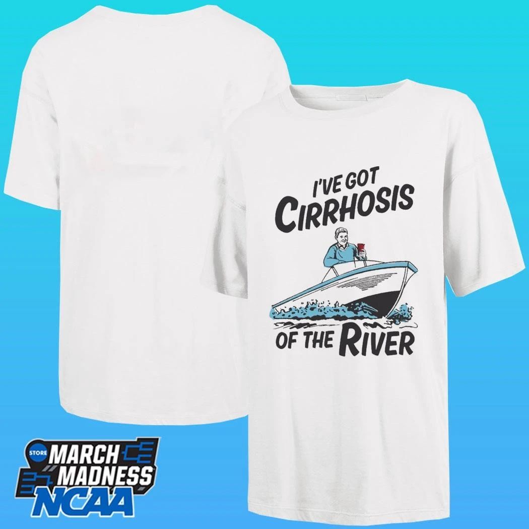 I’ve Got Cirrhosis Of The River Shirt