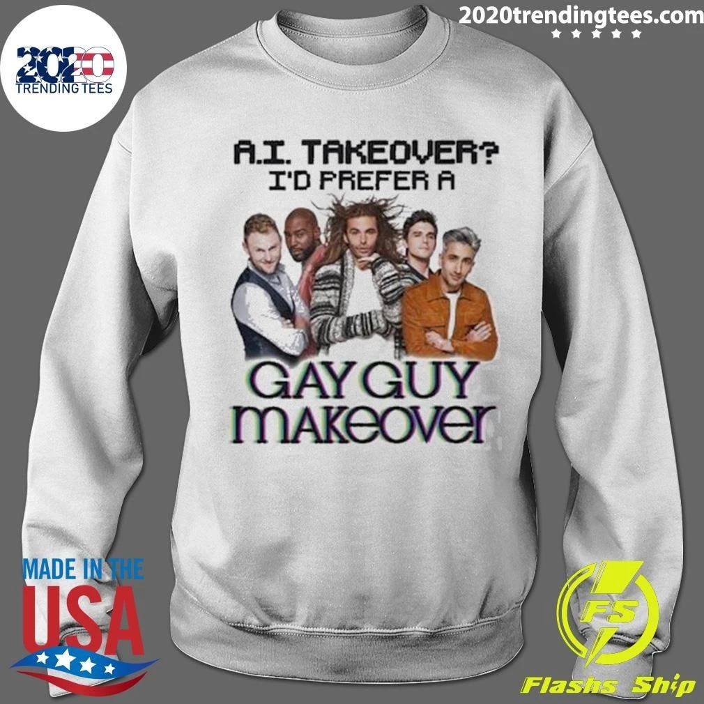 AI Takeover I Prefer A Gay Guy Makeover Shirt