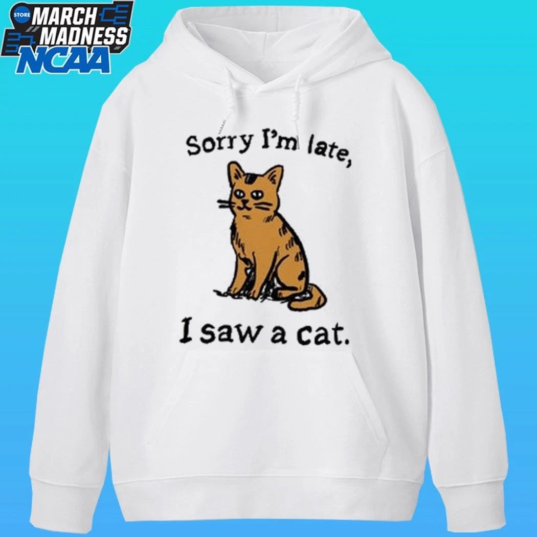 Sorry I’m Late I Saw A Cat Shirt