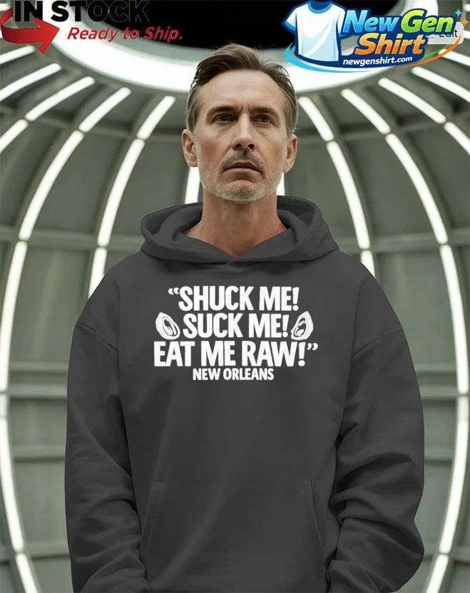 Shuck Me Suck Me Eat Me Raw New Orleans Shirt