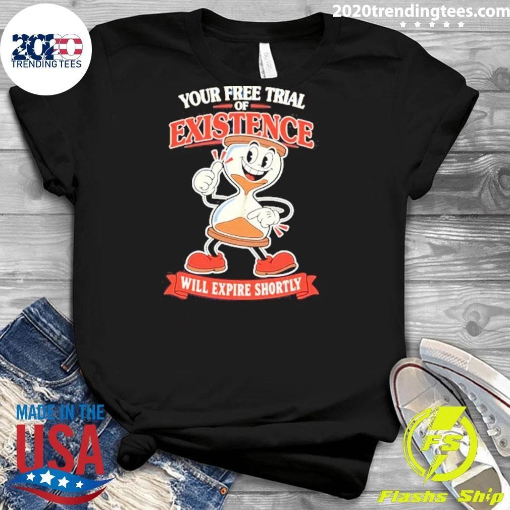 Your Free Trial Of Existence Will Expire Shortly Shirt
