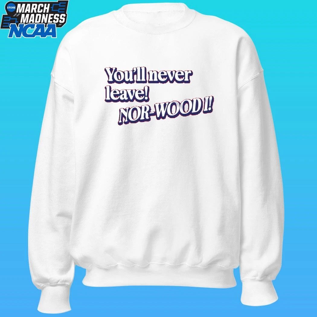 Youll Never Leave Nor-wood I Shirt