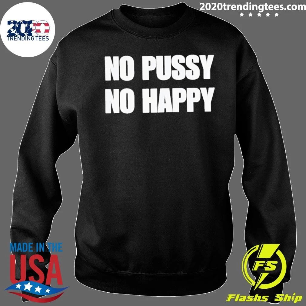 No Pussy No Happy Shirt