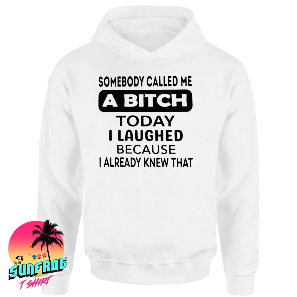 Somebody called me a bitch today I laughed because I already knew that humor shirt