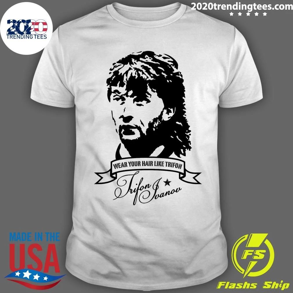 Wear Your Hair Like Trifon Ivanov 1965-2016 Shirt