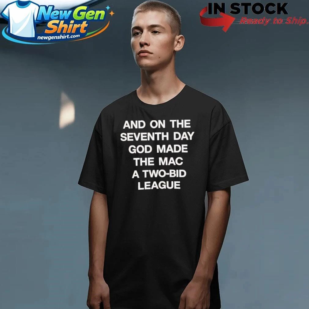 And On The Seventh Day God Made The MAC a Two-Bid League Shirt