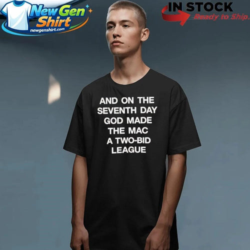 And On The Seventh Day God Made The MAC a Two-Bid League Shirt