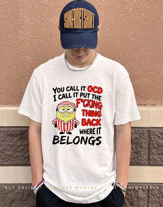 You call it ocd I call it put the fcking thing back where it belongs Minion shirt