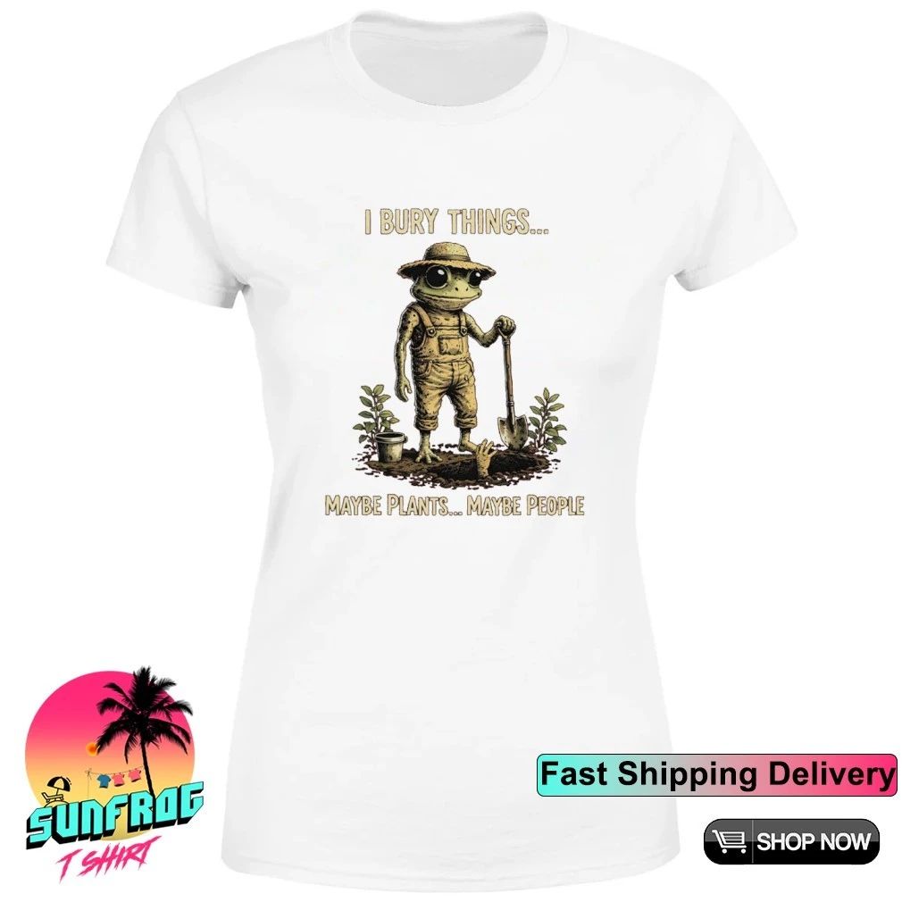 I bury things maybe plants maybe people frog shirt