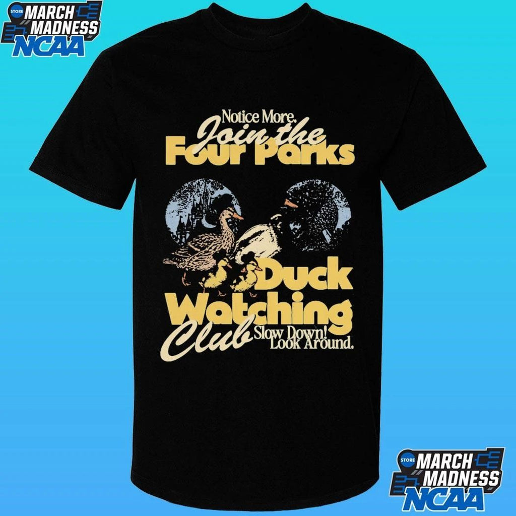 Notice More Join The Four Parks Duck Watching Club Slow Down Look Around Shirt