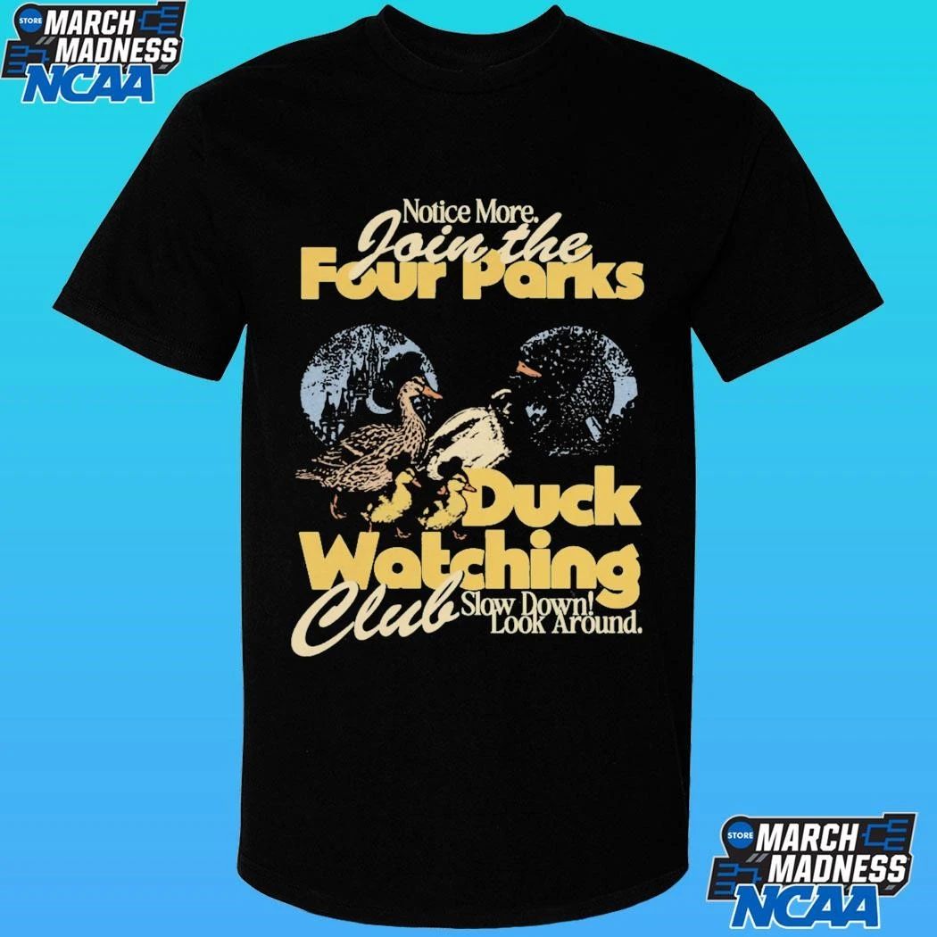 Notice More Join The Four Parks Duck Watching Club Slow Down Look Around Shirt