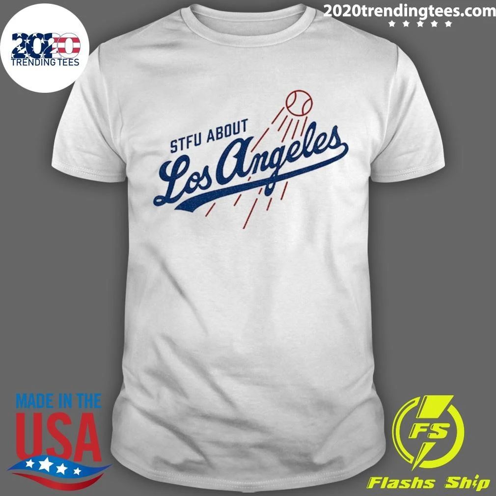 Stfu About Los Angeles Dodgers Shirt