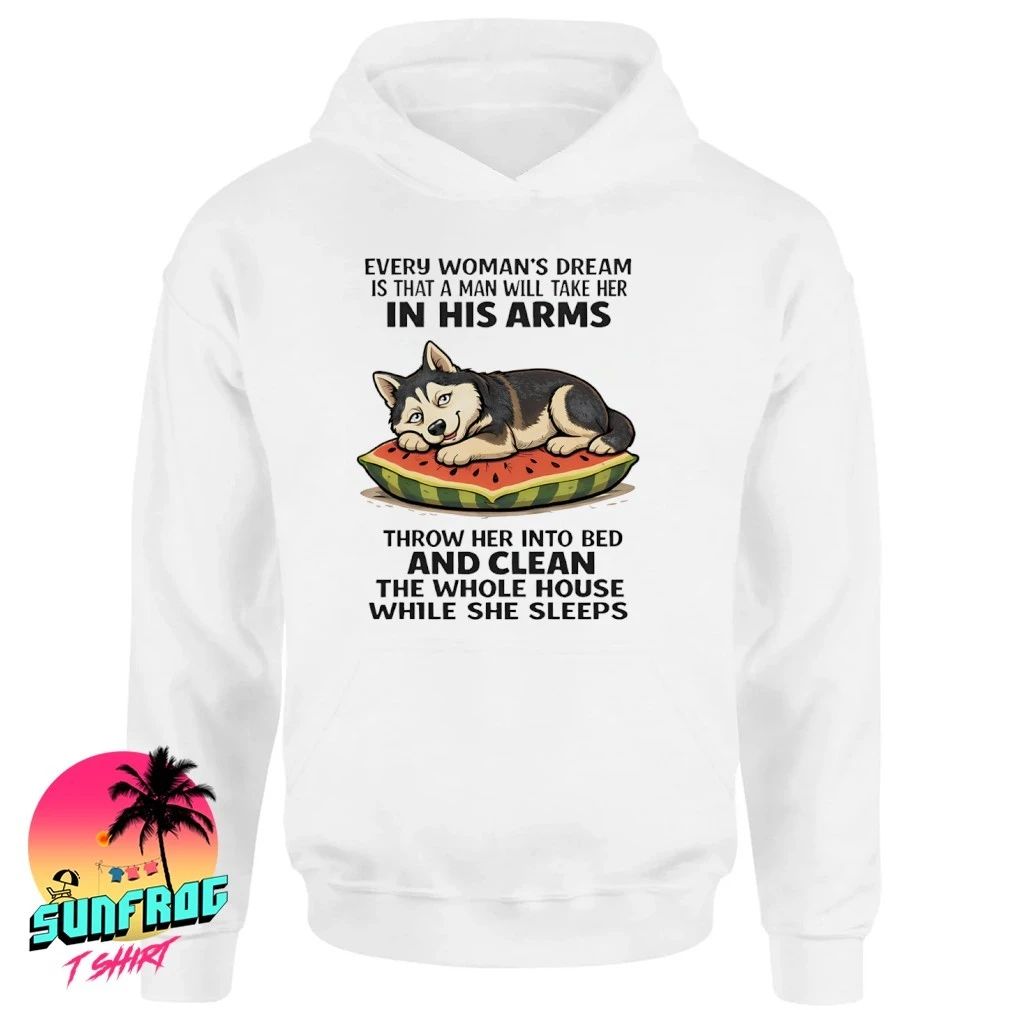 Every woman’s dream is that a man will take her in his arms Husky shirt