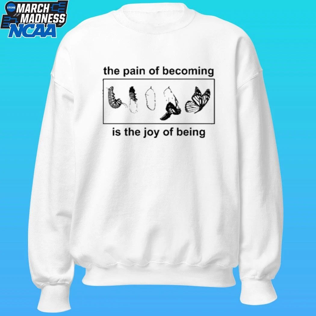 Butterfly The Pain Of Becoming Is The Joy Of Being Shirt