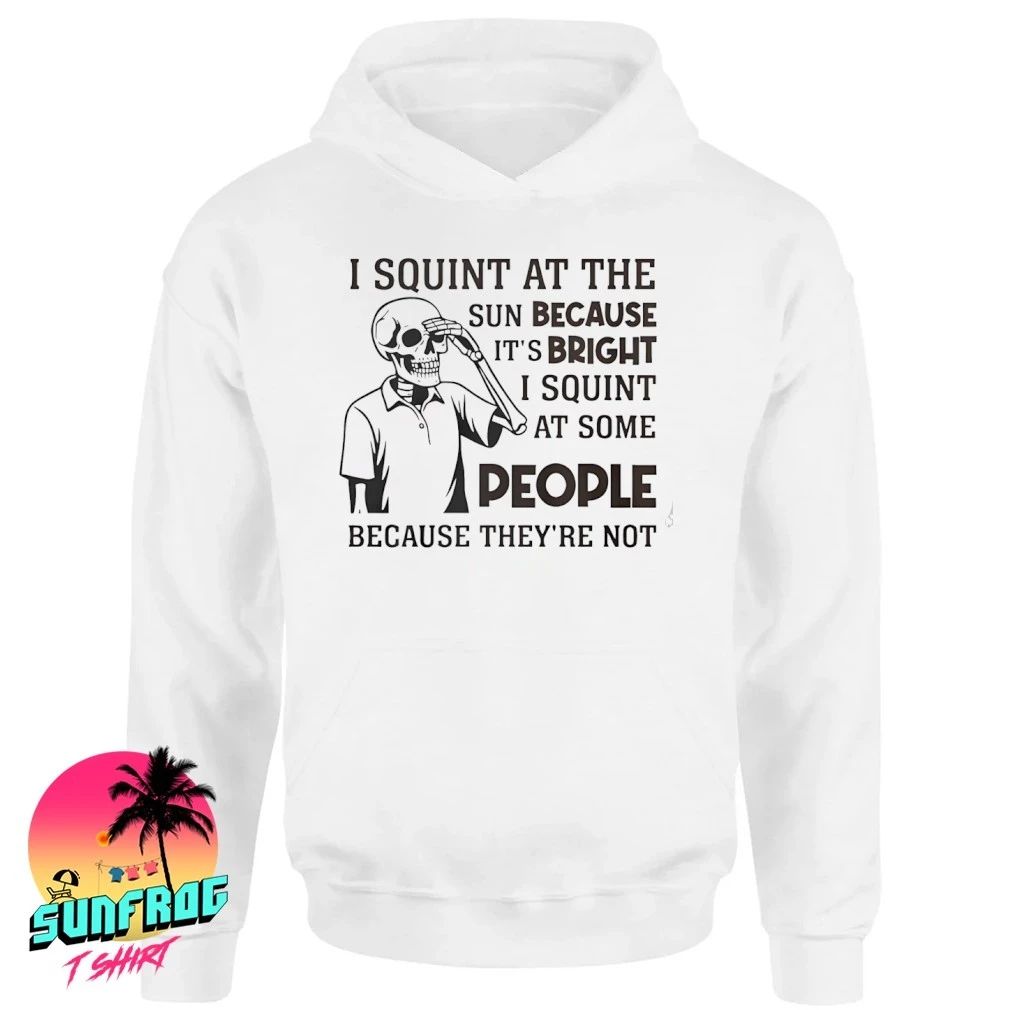 I Squint at The Sun Because It-s Bright shirt