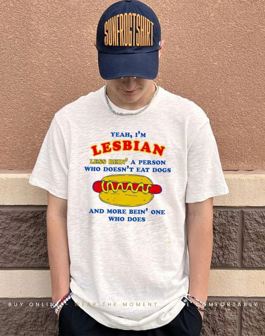 Yeah I’m Lesbian Less Bein’ A Guy Who Doesn’t Eat Dogs And More Bein’ One Who Does shirt