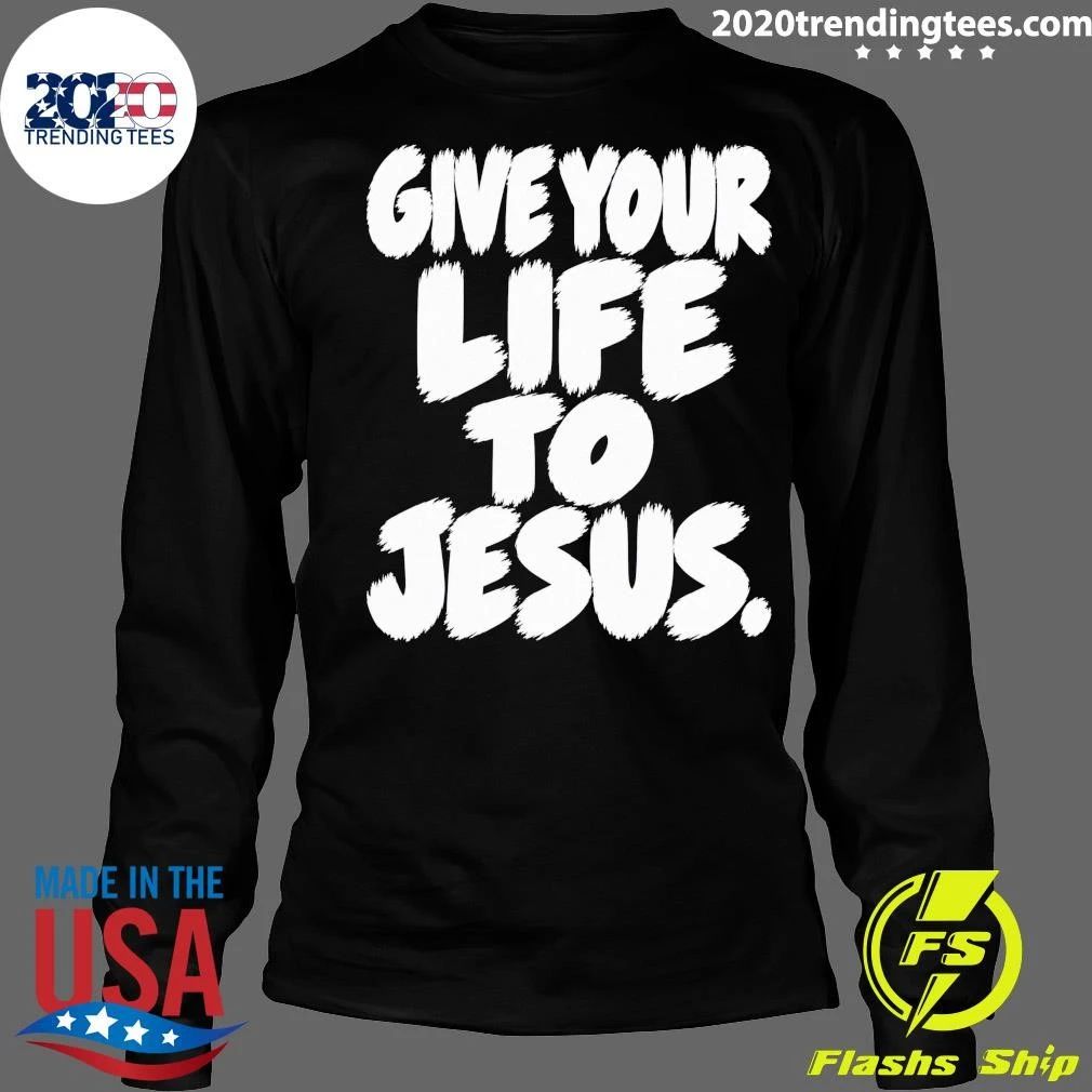 Give Your Life To Jesus Shirt