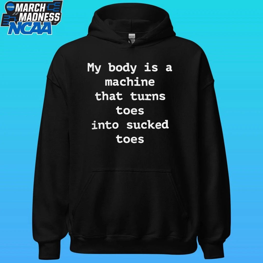 My Body Is A Machine That Turns Toes Into Sucked Toes Shirt