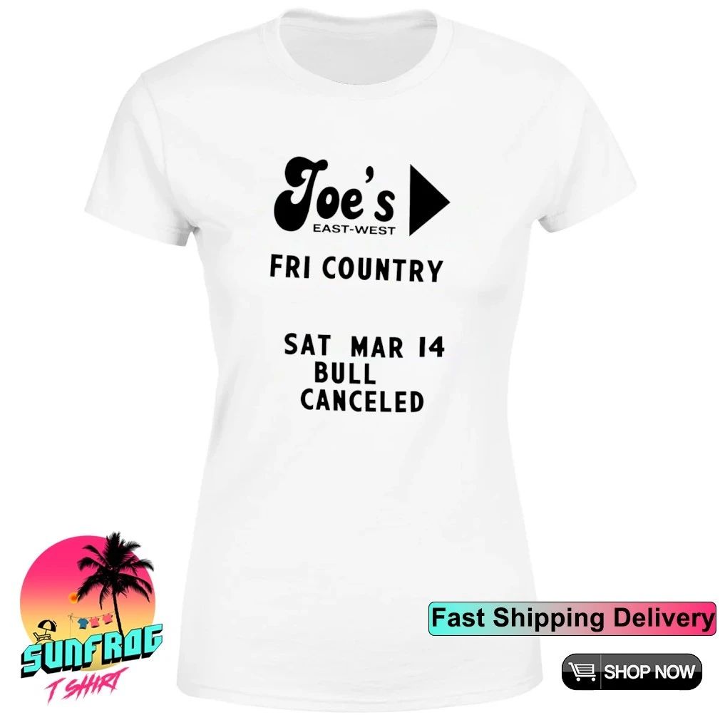 Joe’s East West Fri Country Sat Mar 14 Bull Canceled Sign shirt