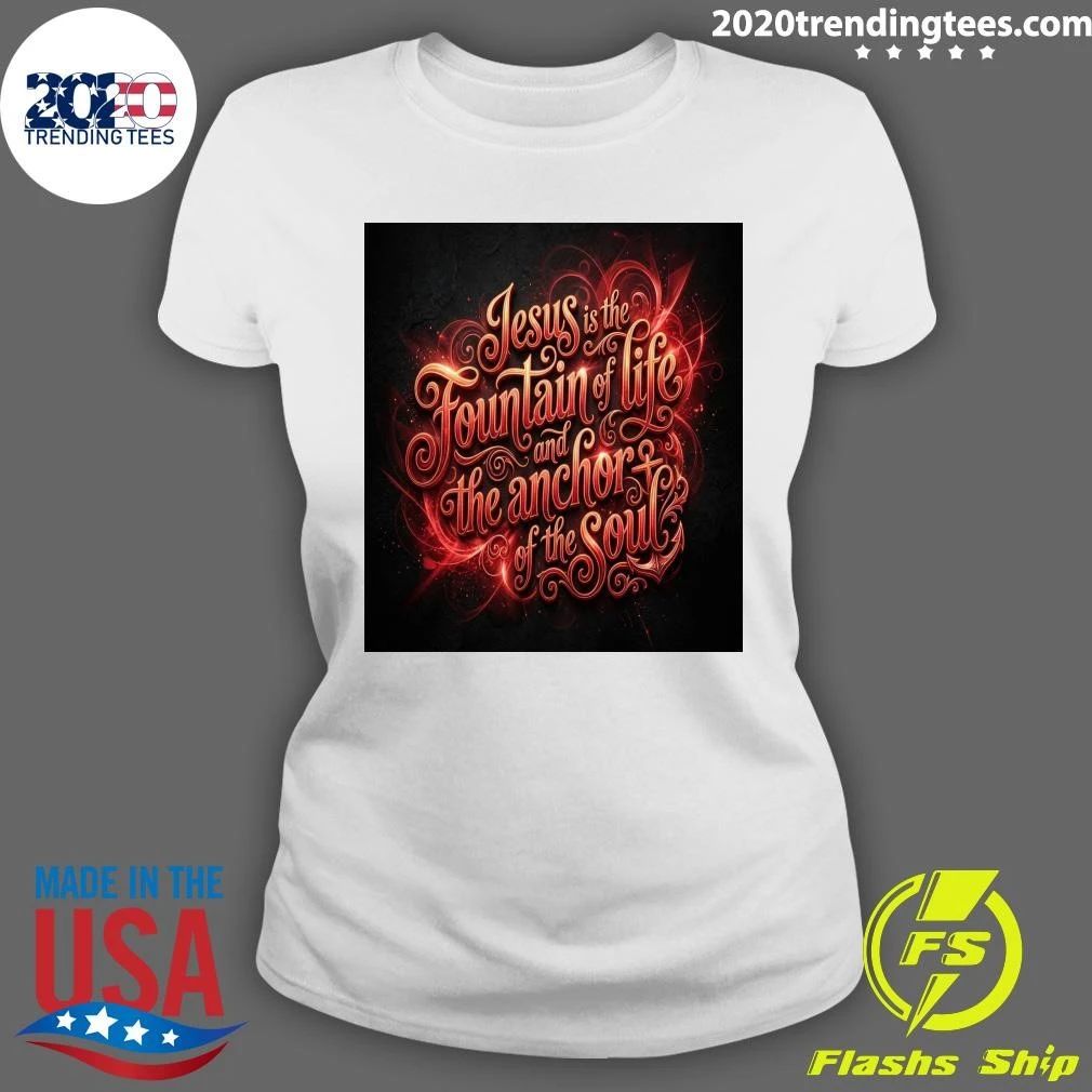 Jesus is the Fountain of life and the anchor of the Soul T-shirt