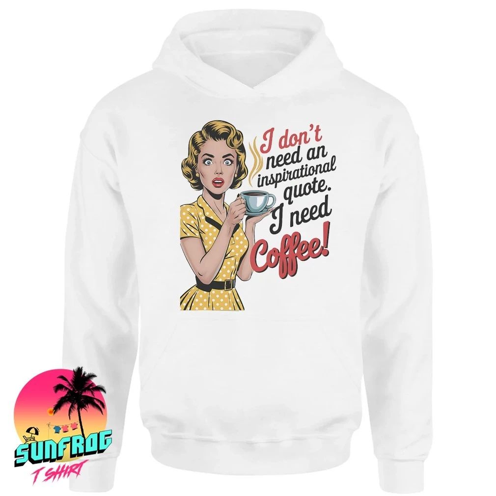 I don’t need an inspirational quote I need coffee shirt