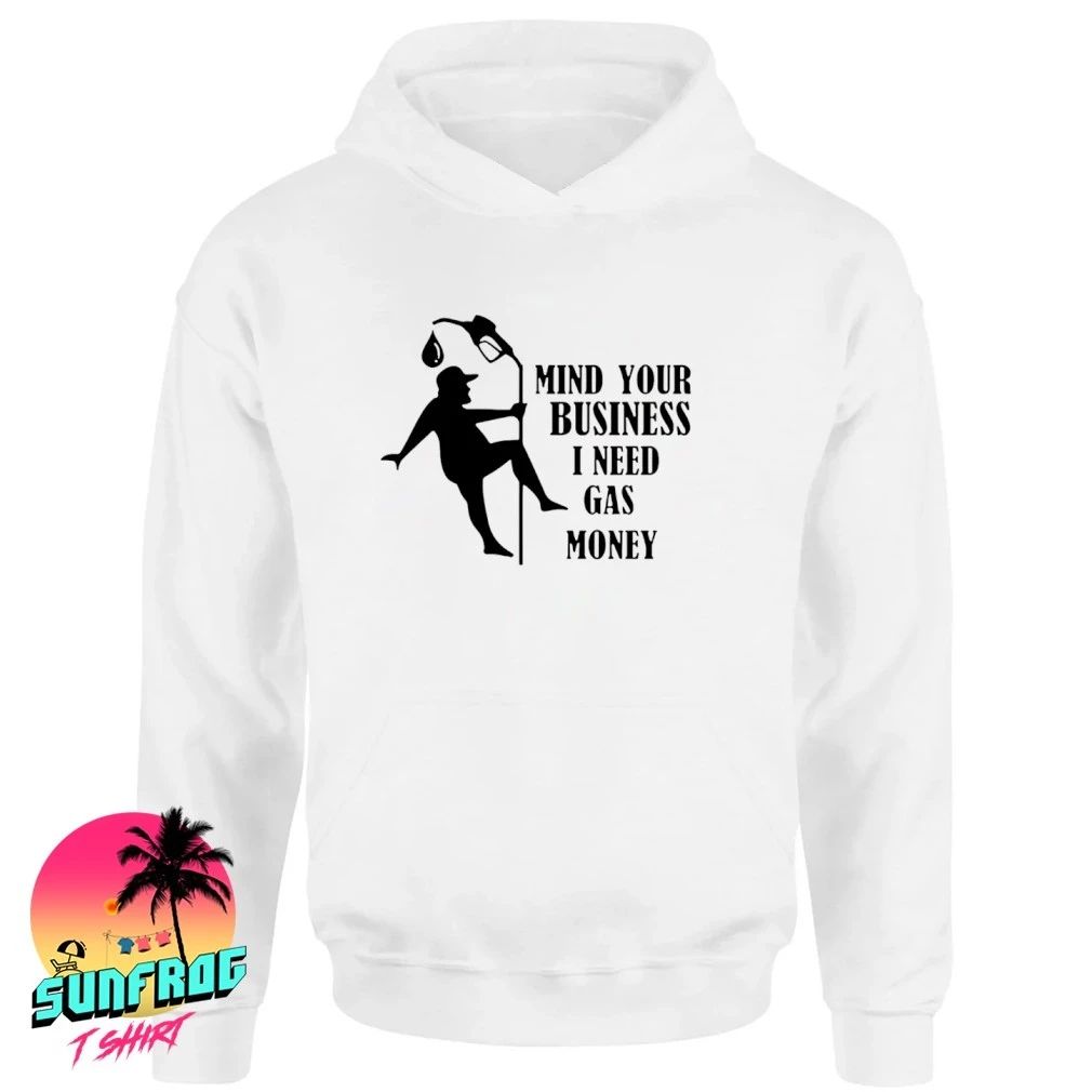 Mind your business I need gas money shirt
