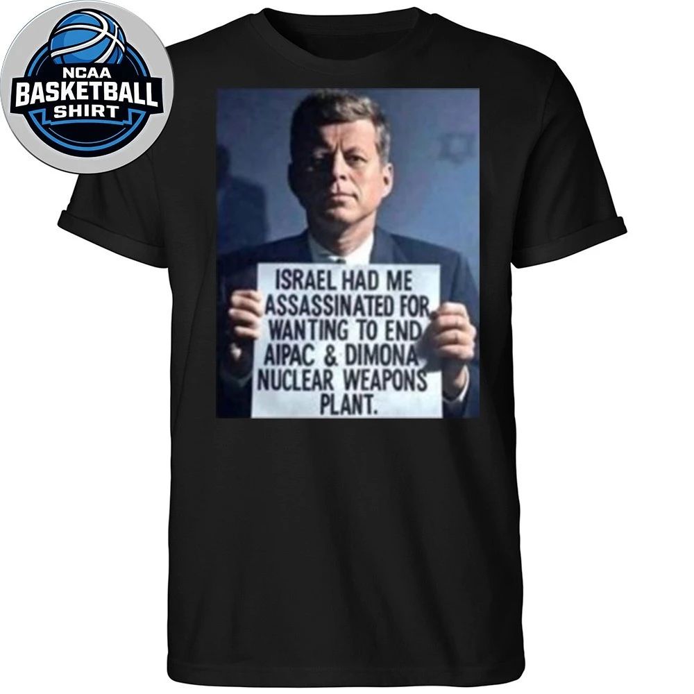 John F. Kennedy Israel Had Me Assassinated For Wanting To End Aipac Shirt
