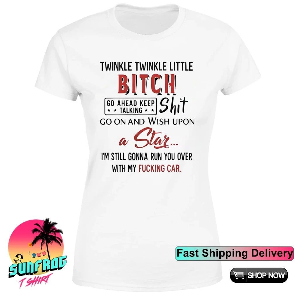 Twinkle twinkle little bitch go ahead keep talking shit wish upon a star shirt