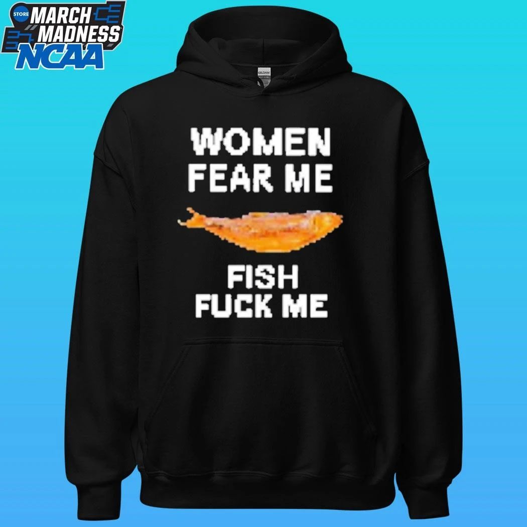 Women Fear Me Fish Fuck Me Shirt
