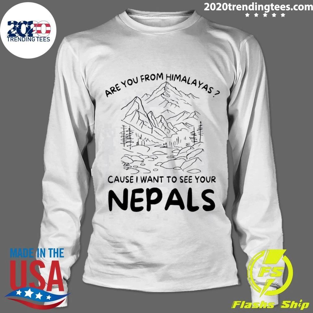 Are You from Himalayas Cause I Want to See Your Nepals Shirt