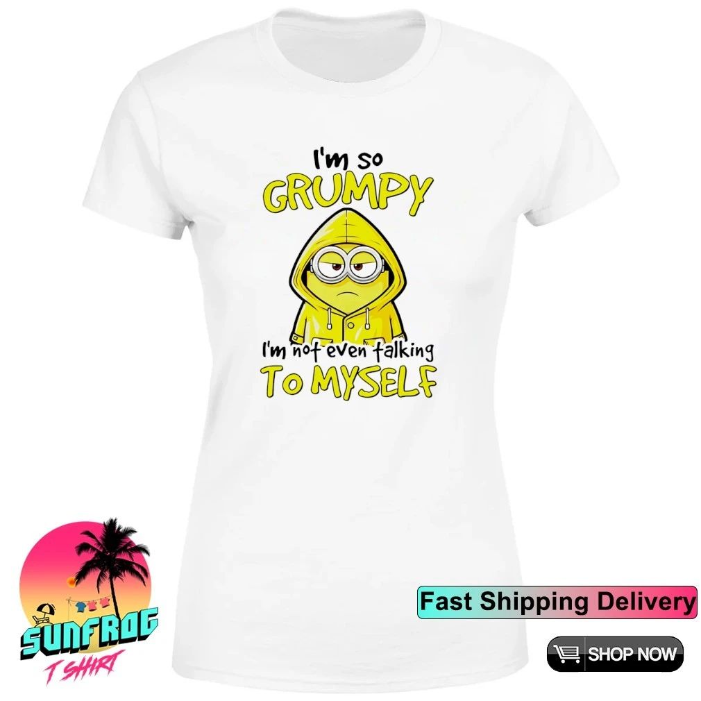 I’m so grumpy I’m not even talking to myself minion shirt
