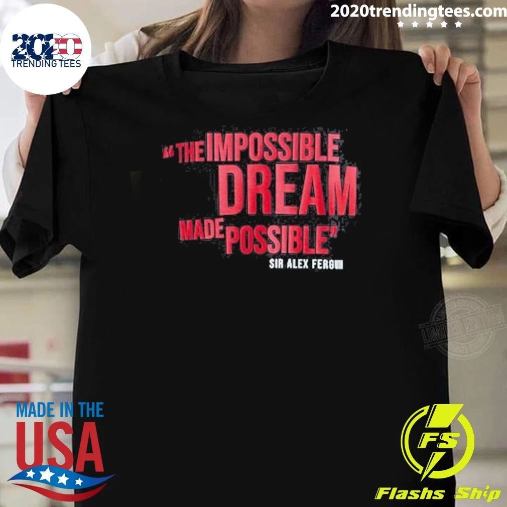 Manchester United The Impossible Dream Made Possible Sir Alex Ferguson Shirt