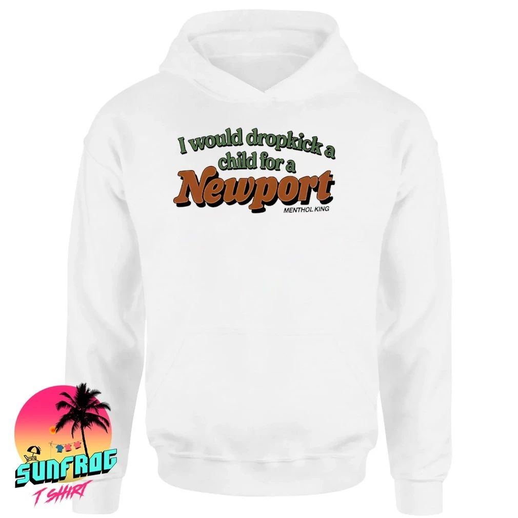 I would dropkick a child for a Newport Nenthol king humor shirt