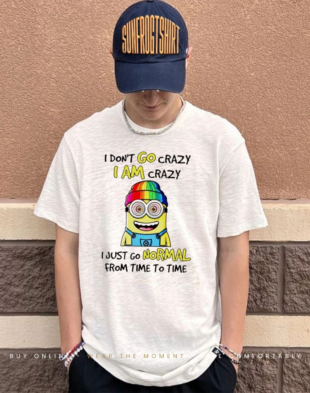 I don’t go crazy I am crazy I just go normal from time to time Minion shirt