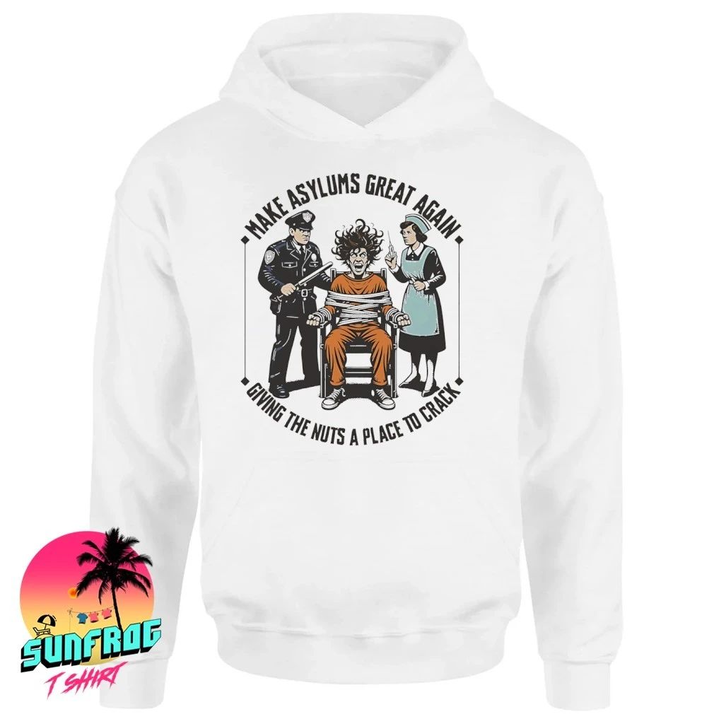Make asylums great again giving the nuts a place to crack shirt