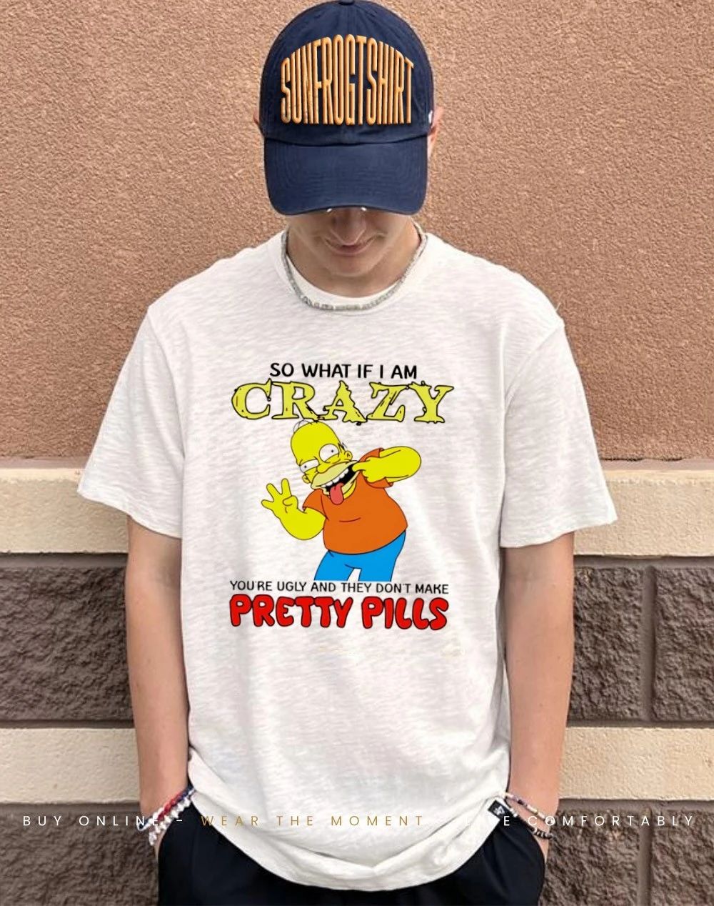 Simpsons so what if I am crazy you’re ugly and they don’t make pretty pills shirt