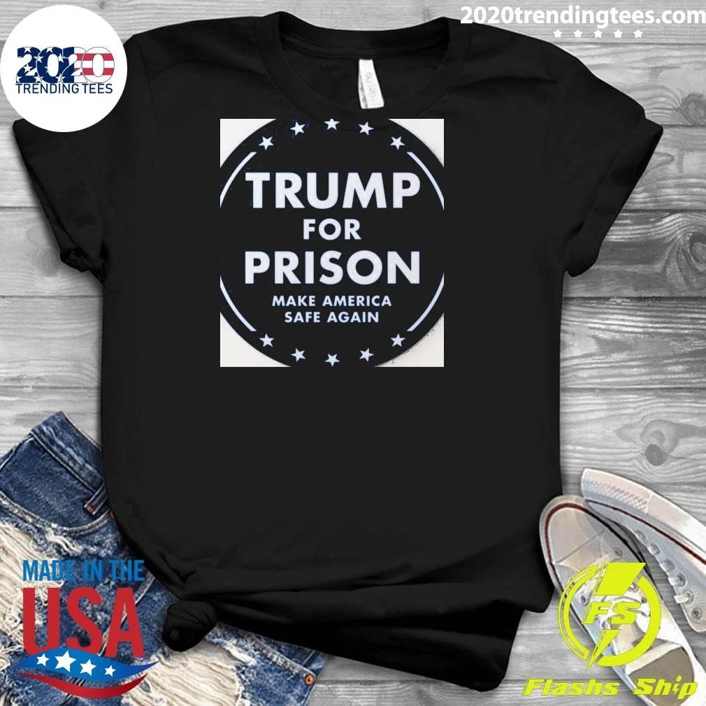 Trump For Prison Make America Safe Again Shirt