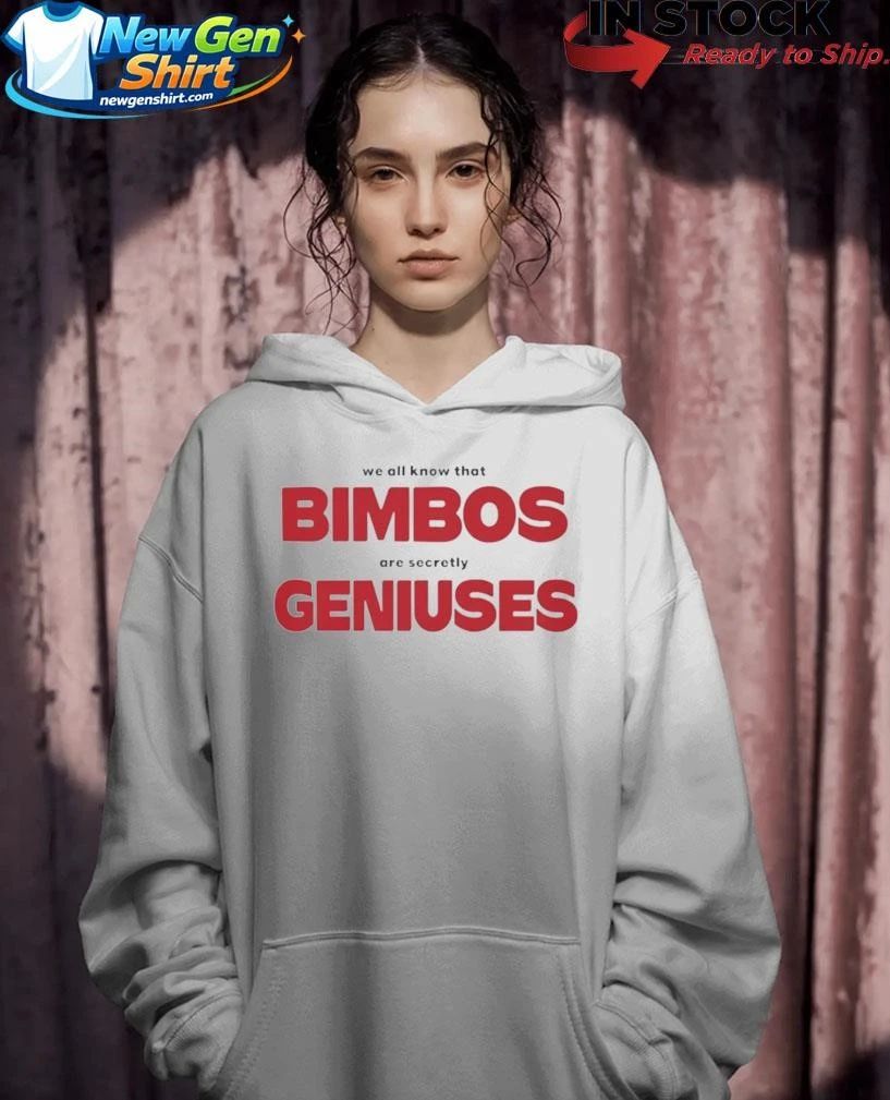 We All Know That Bimbos Are Secretly Geniuses Shirt