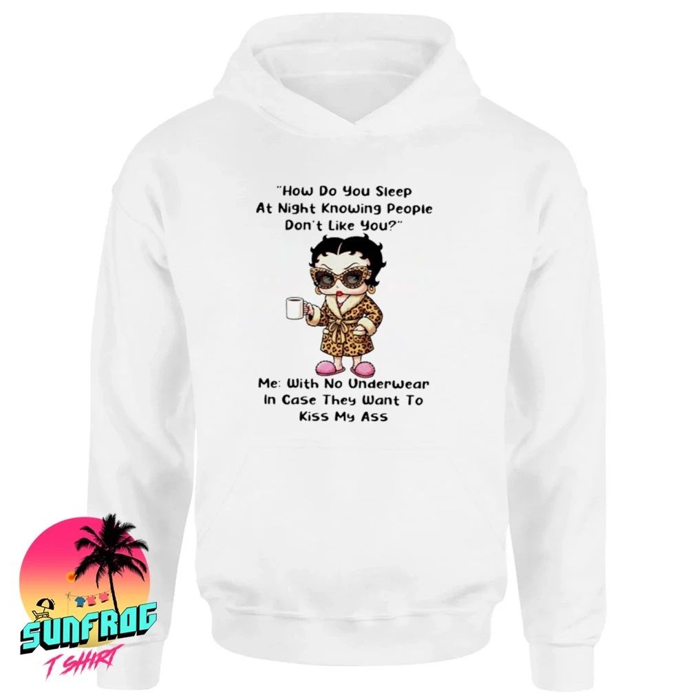 How do you sleep at night knowing people don’t like you shirt