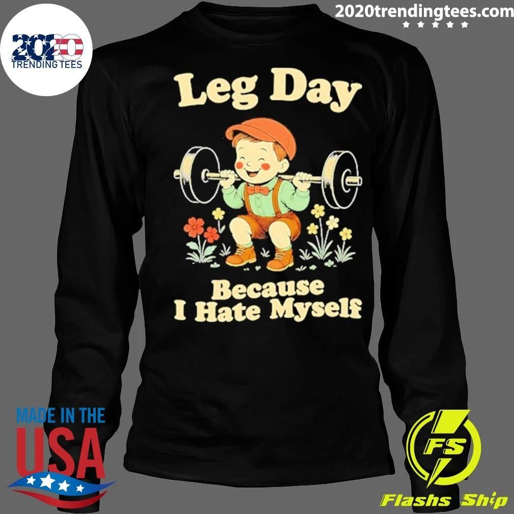 Leg Day Because I Hate Myself Weightlifting Shirt