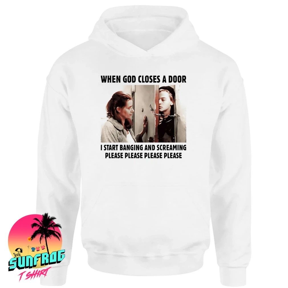 When God Closes A Door I Start Banging And Screaming Please Please Please Please shirt