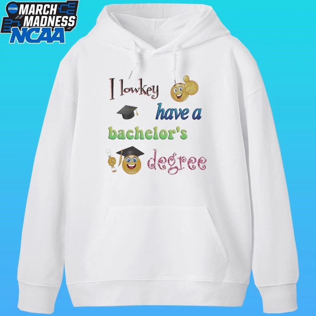 I Lowkey Have A Bachelor’s Degree Shirt