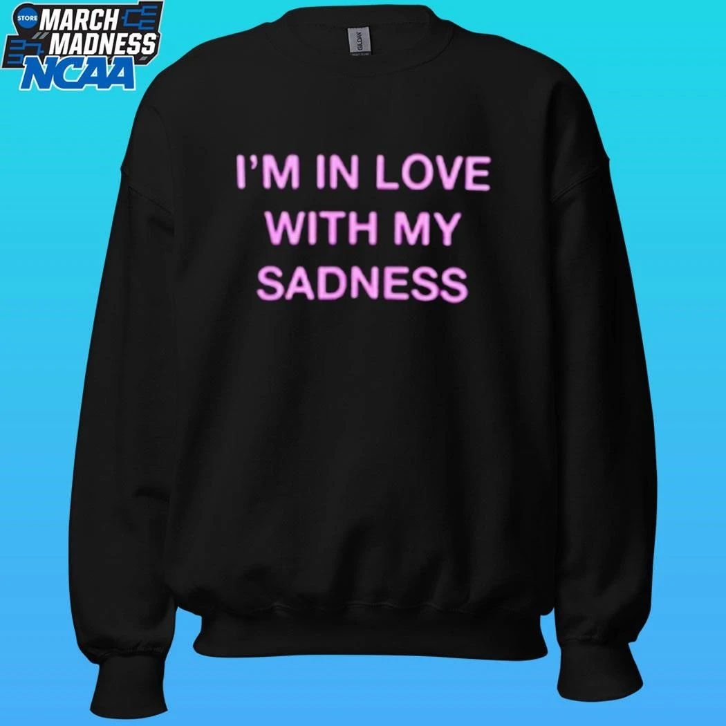 I’m In Love With My Sadness Shirt